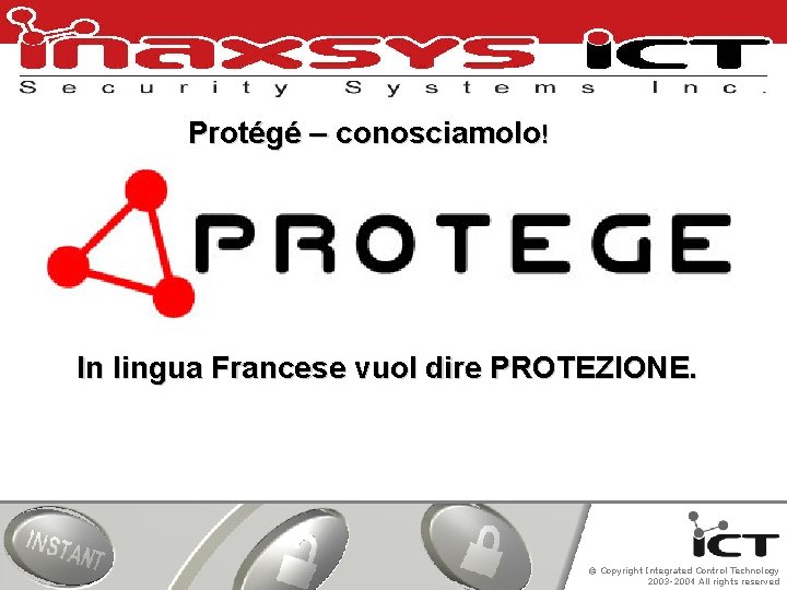 Protégé – conosciamolo! In lingua Francese vuol dire PROTEZIONE. © Copyright Integrated Control Technology