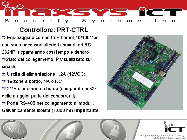 Controllore: PRT-CTRL Equipaggiato con porta Ethernet, 10/100 Mbs: non sono necessari ulteriori convertitori RS