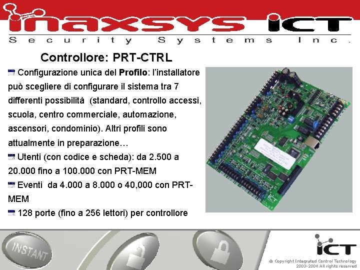 Controllore: PRT-CTRL Configurazione unica del Profilo: l’installatore può scegliere di configurare il sistema tra