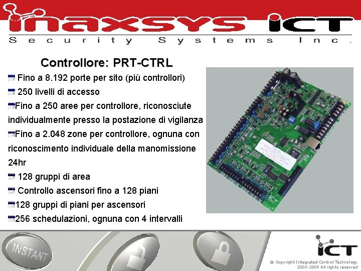 Controllore: PRT-CTRL Fino a 8. 192 porte per sito (più controllori) 250 livelli di