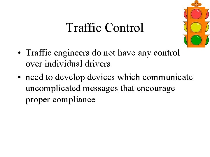 Traffic Control • Traffic engineers do not have any control over individual drivers •
