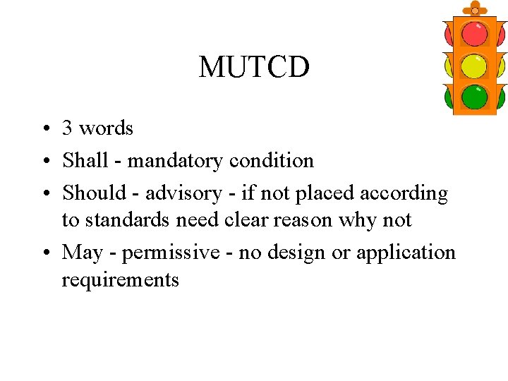 MUTCD • 3 words • Shall - mandatory condition • Should - advisory -