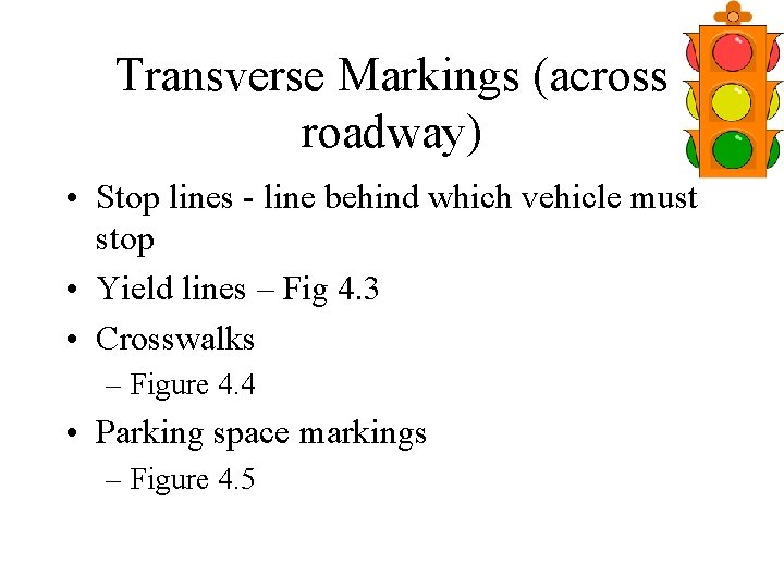 Transverse Markings (across roadway) • Stop lines - line behind which vehicle must stop
