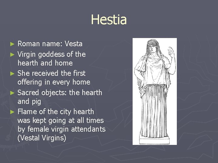 Hestia Roman name: Vesta ► Virgin goddess of the hearth and home ► She Hestia Roman name: Vesta ► Virgin goddess of the hearth and home ► She