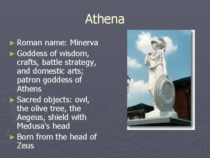 Athena ► Roman name: Minerva ► Goddess of wisdom, crafts, battle strategy, and domestic Athena ► Roman name: Minerva ► Goddess of wisdom, crafts, battle strategy, and domestic
