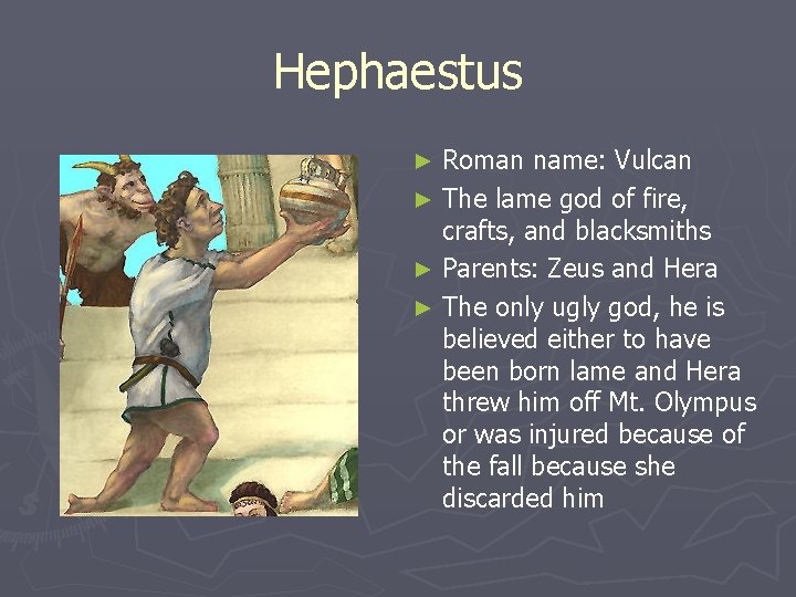 Hephaestus Roman name: Vulcan ► The lame god of fire, crafts, and blacksmiths ► Hephaestus Roman name: Vulcan ► The lame god of fire, crafts, and blacksmiths ►