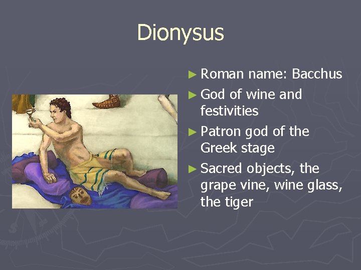 Dionysus ► Roman name: Bacchus ► God of wine and festivities ► Patron god Dionysus ► Roman name: Bacchus ► God of wine and festivities ► Patron god