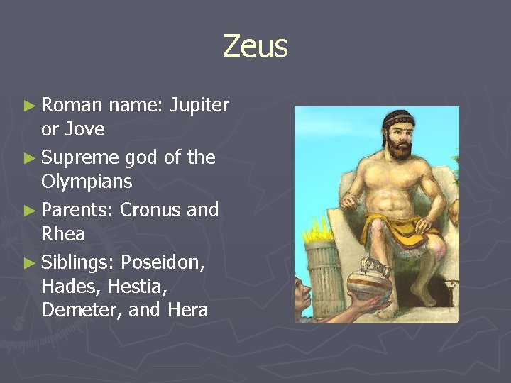 Zeus ► Roman name: Jupiter or Jove ► Supreme god of the Olympians ► Zeus ► Roman name: Jupiter or Jove ► Supreme god of the Olympians ►
