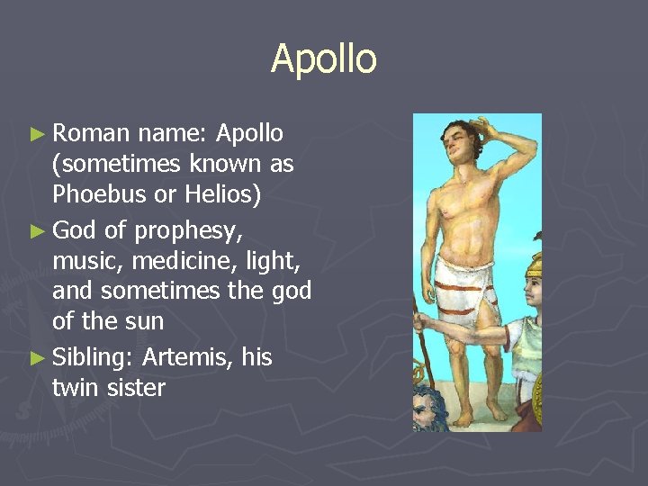 Apollo ► Roman name: Apollo (sometimes known as Phoebus or Helios) ► God of Apollo ► Roman name: Apollo (sometimes known as Phoebus or Helios) ► God of