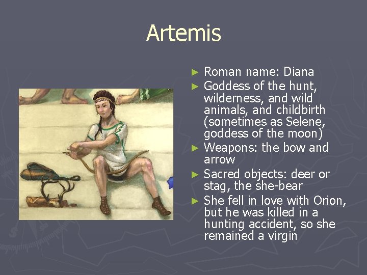 Artemis Roman name: Diana Goddess of the hunt, wilderness, and wild animals, and childbirth Artemis Roman name: Diana Goddess of the hunt, wilderness, and wild animals, and childbirth