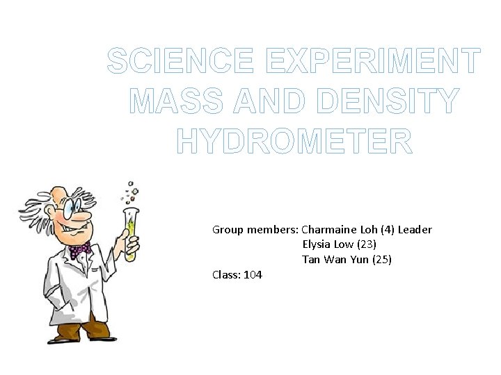 SCIENCE EXPERIMENT SCIENCE MASS EXPERIMENT AND DENSITY MASS AND DENSITY HYDROMETER Group members: Charmaine