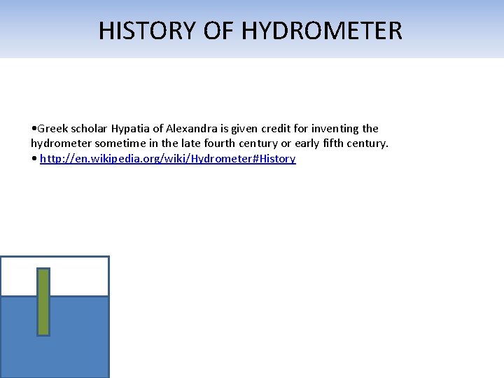 HISTORY OF HYDROMETER • Greek scholar Hypatia of Alexandra is given credit for inventing