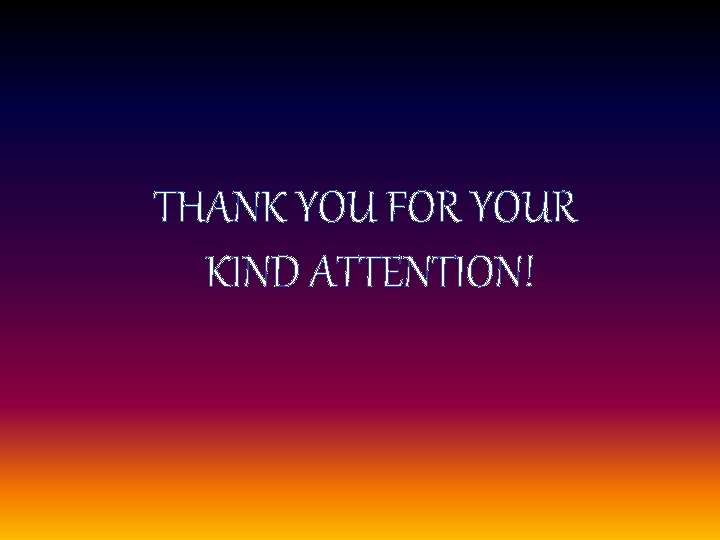 THANK YOU FOR YOUR KIND ATTENTION! 