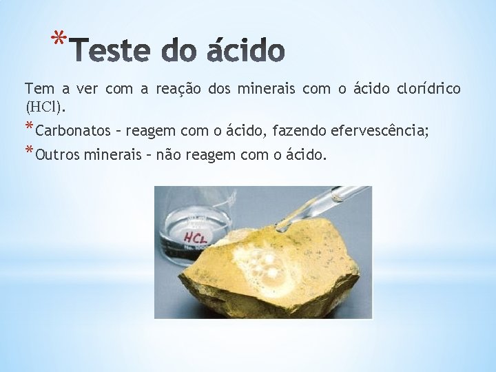 * Tem a ver com a reação dos minerais com o ácido clorídrico (HCl).