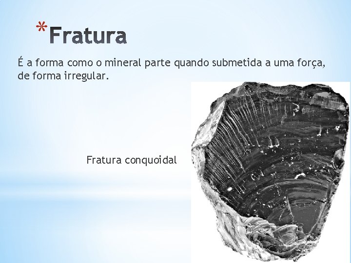 * É a forma como o mineral parte quando submetida a uma força, de