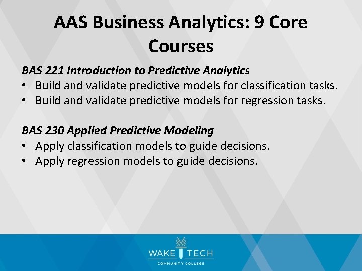 AAS Business Analytics: 9 Core Courses BAS 221 Introduction to Predictive Analytics • Build