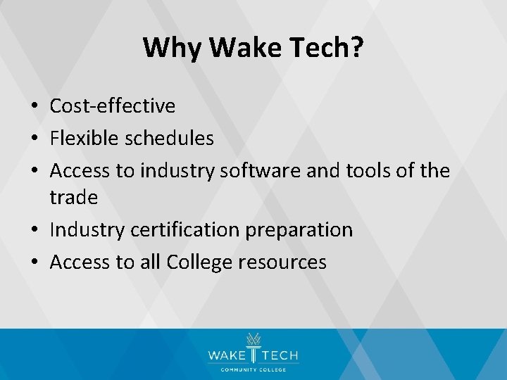 Why Wake Tech? • Cost-effective • Flexible schedules • Access to industry software and