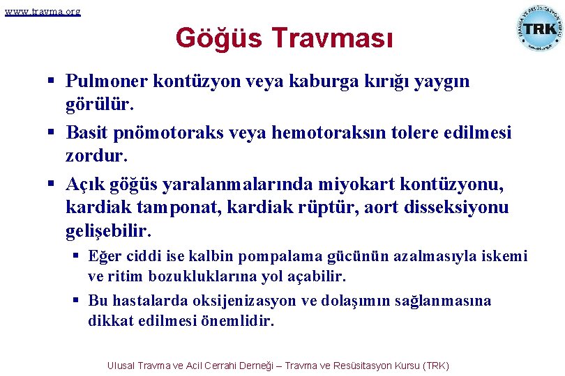 www. travma. org Göğüs Travması Pulmoner kontüzyon veya kaburga kırığı yaygın görülür. Basit pnömotoraks