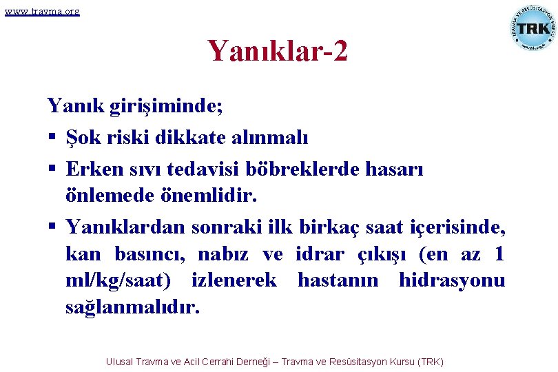 www. travma. org Yanıklar-2 Yanık girişiminde; Şok riski dikkate alınmalı Erken sıvı tedavisi böbreklerde