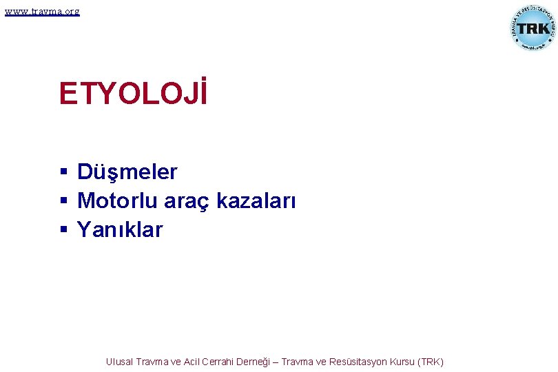 www. travma. org ETYOLOJİ Düşmeler Motorlu araç kazaları Yanıklar Ulusal Travma ve Acil Cerrahi