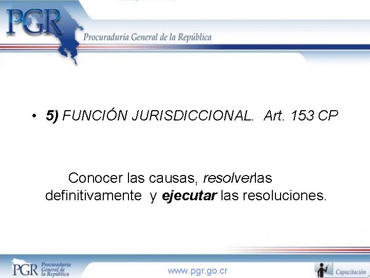  • 5) FUNCIÓN JURISDICCIONAL. Art. 153 CP Conocer las causas, resolverlas definitivamente y