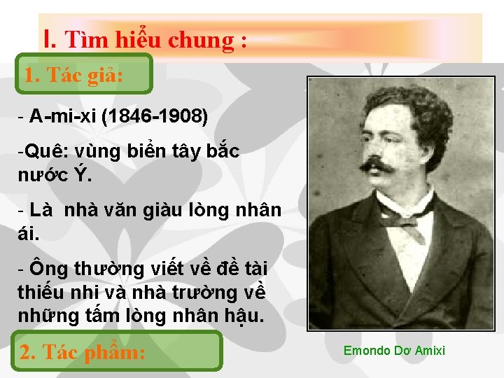 I. Tìm hiểu chung : 1. Tác giả: - A mi xi (1846 1908)