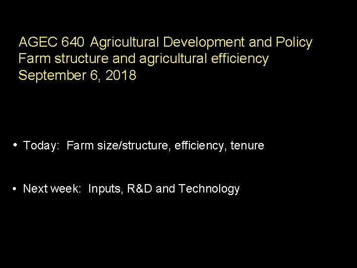 AGEC 640 Agricultural Development and Policy Farm structure and agricultural efficiency September 6, 2018