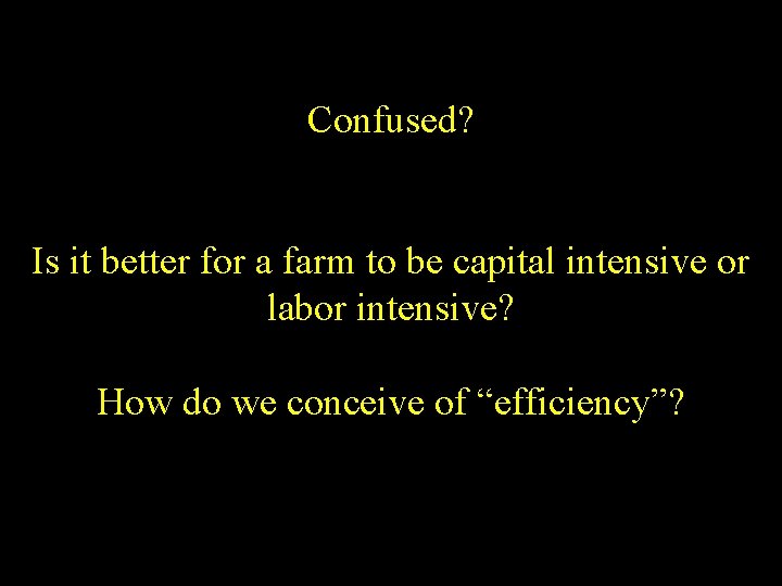 Confused? Is it better for a farm to be capital intensive or labor intensive?