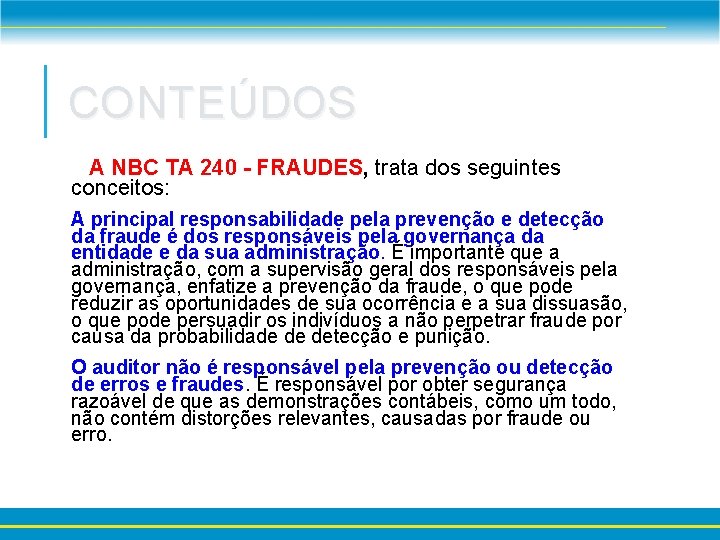 CONTEÚDOS A NBC TA 240 - FRAUDES, trata dos seguintes conceitos: A principal responsabilidade