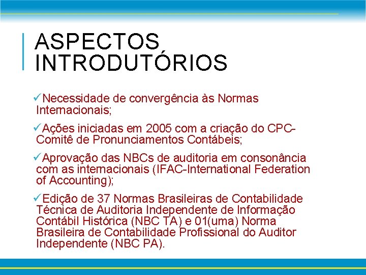 ASPECTOS INTRODUTÓRIOS üNecessidade de convergência às Normas Internacionais; üAções iniciadas em 2005 com a