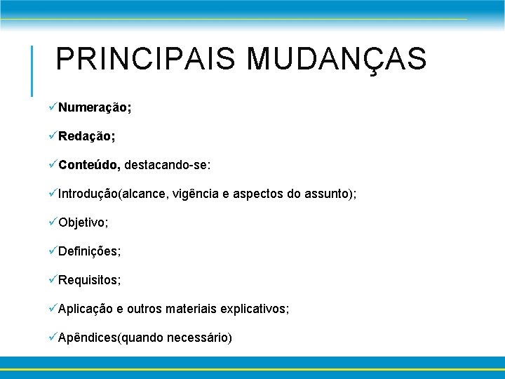 PRINCIPAIS MUDANÇAS üNumeração; üRedação; üConteúdo, destacando-se: üIntrodução(alcance, vigência e aspectos do assunto); üObjetivo; üDefinições;