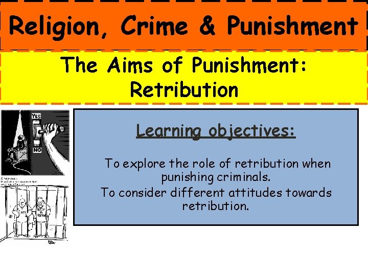Religion, Crime & Punishment The Aims of Punishment: Retribution Learning objectives: To explore the