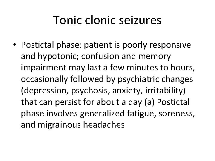 Tonic clonic seizures • Postictal phase: patient is poorly responsive and hypotonic; confusion and