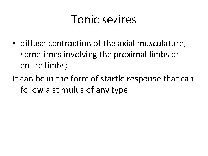 Tonic sezires • diffuse contraction of the axial musculature, sometimes involving the proximal limbs