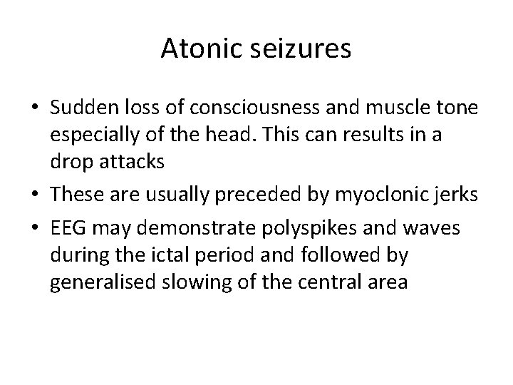 Atonic seizures • Sudden loss of consciousness and muscle tone especially of the head.