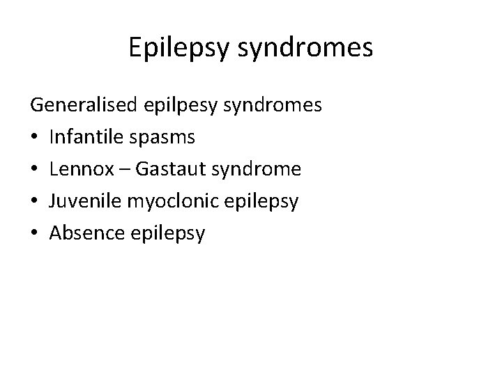 Epilepsy syndromes Generalised epilpesy syndromes • Infantile spasms • Lennox – Gastaut syndrome •