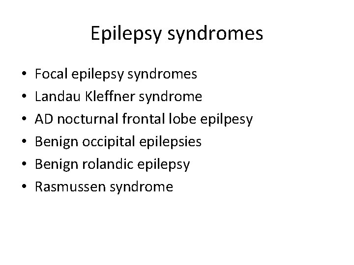 Epilepsy syndromes • • • Focal epilepsy syndromes Landau Kleffner syndrome AD nocturnal frontal