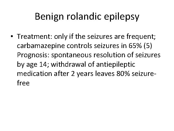 Benign rolandic epilepsy • Treatment: only if the seizures are frequent; carbamazepine controls seizures