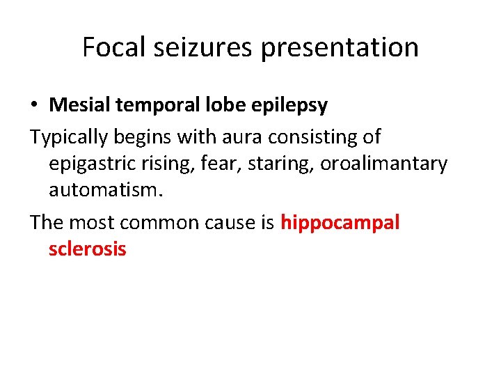 Focal seizures presentation • Mesial temporal lobe epilepsy Typically begins with aura consisting of