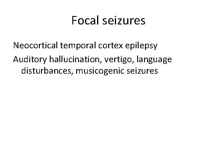 Focal seizures Neocortical temporal cortex epilepsy Auditory hallucination, vertigo, language disturbances, musicogenic seizures 