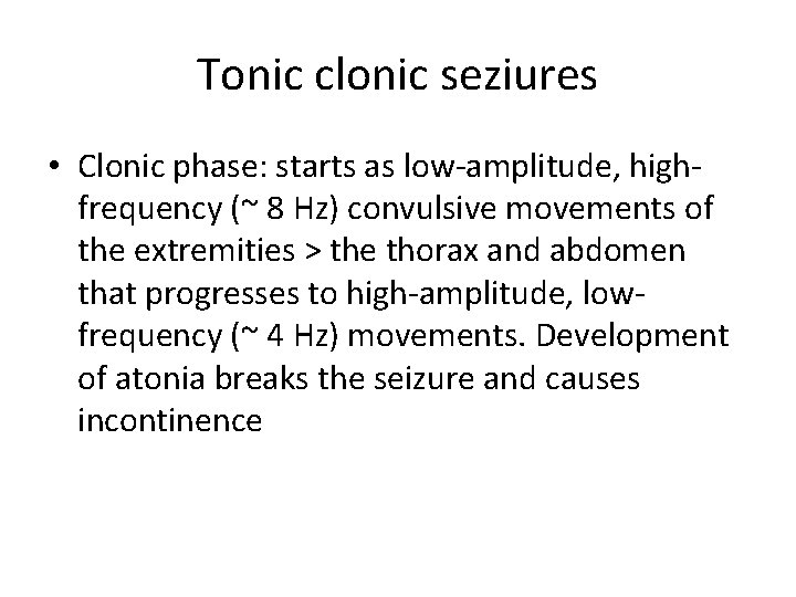 Tonic clonic seziures • Clonic phase: starts as low-amplitude, highfrequency (~ 8 Hz) convulsive