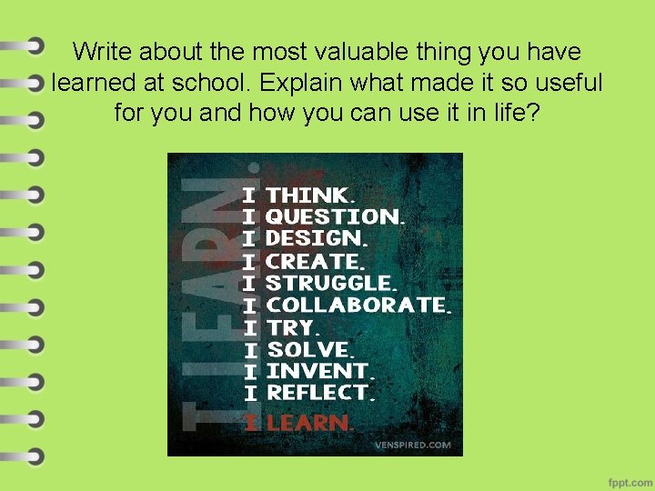 Write about the most valuable thing you have learned at school. Explain what made