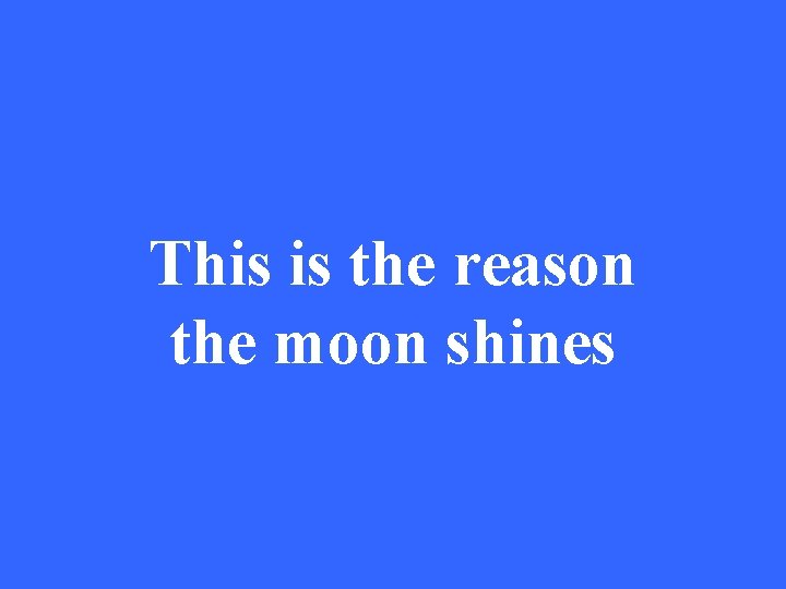This is the reason the moon shines 