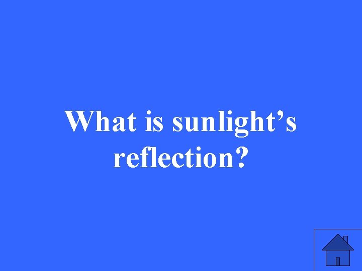 What is sunlight’s reflection? 