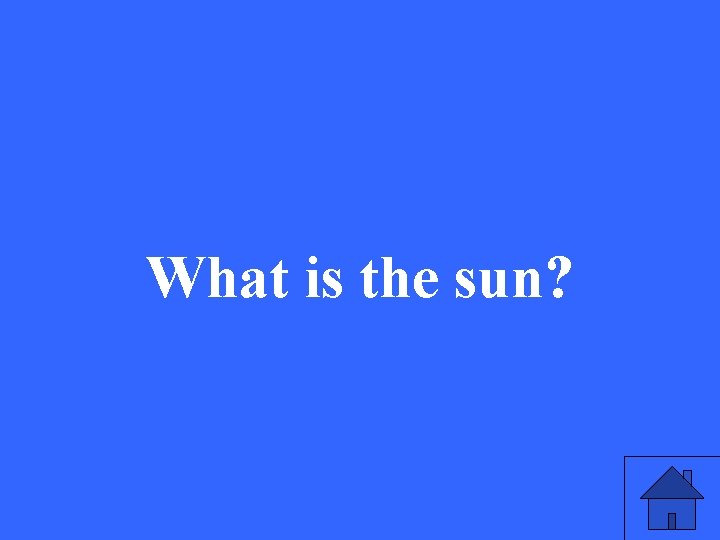 What is the sun? 