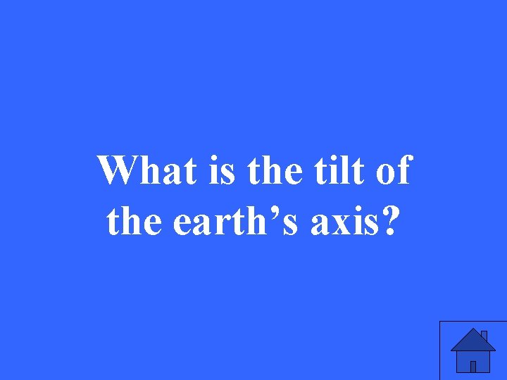What is the tilt of the earth’s axis? 