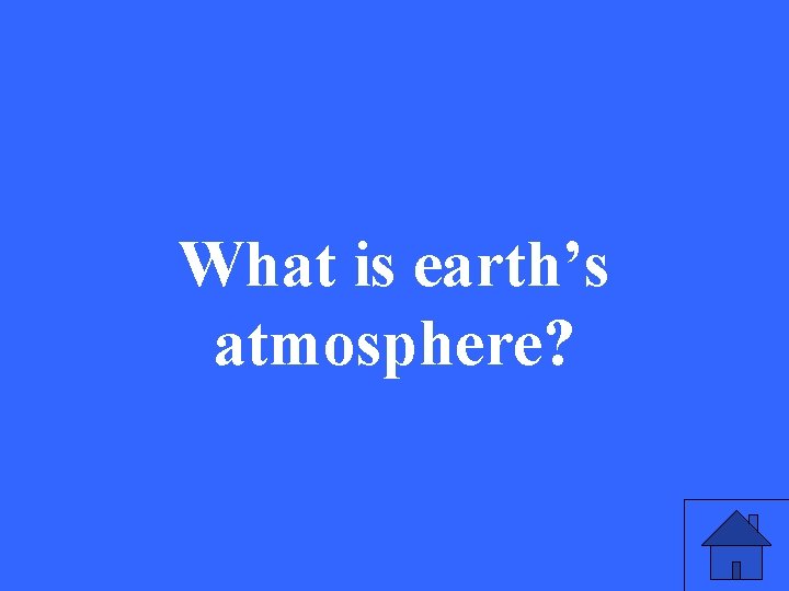 What is earth’s atmosphere? 