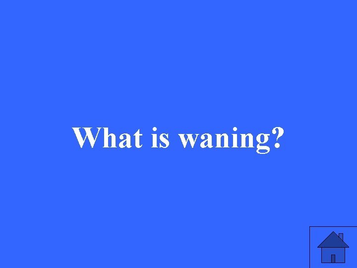 What is waning? 