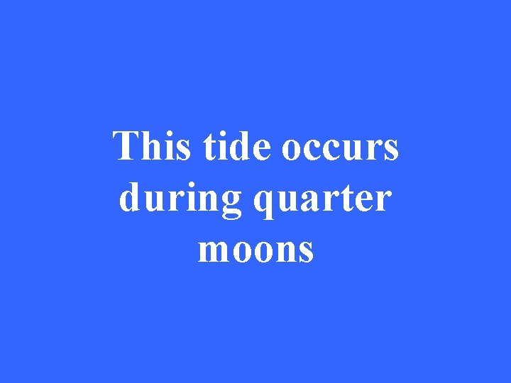 This tide occurs during quarter moons 