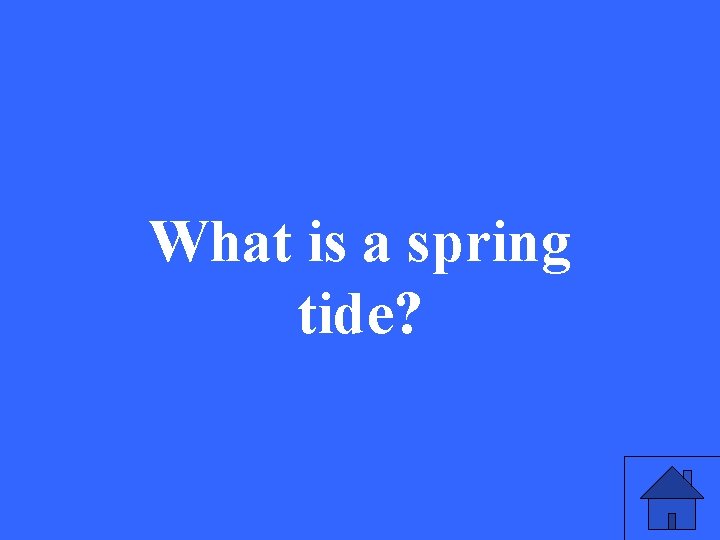 What is a spring tide? 
